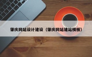 武穴肇庆网站设计建设（肇庆网站建站模板）
