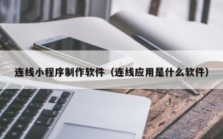 武穴连线小程序制作软件（连线应用是什么软件）