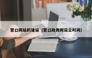 武穴营口网站的建设（营口政务网设立时间）