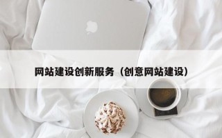 武穴网站建设创新服务（创意网站建设）