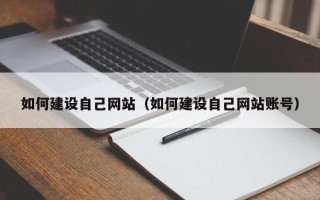 武穴如何建设自己网站（如何建设自己网站账号）