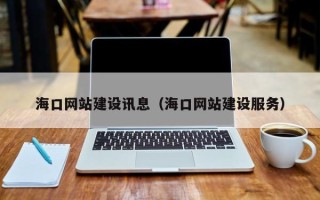 武穴海口网站建设讯息（海口网站建设服务）