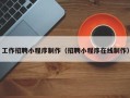 武穴工作招聘小程序制作（招聘小程序在线制作）