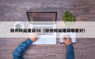 武穴郑州网站建设58（郑州网站建设哪里好）