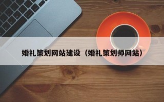 武穴婚礼策划网站建设（婚礼策划师网站）